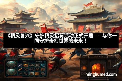 《精灵复兴》守护精灵招募活动正式开启——与你一同守护奇幻世界的未来！